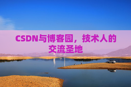 CSDN与博客园，技术人的交流圣地